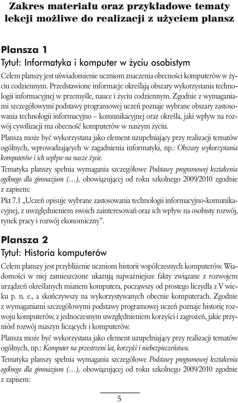 Zgodnie z wymaganiami szczegó owymi podstawy programowej uczeƒ poznaje wybrane obszary zastosowania technologii informacyjno komunikacyjnej oraz okreêla, jaki wp yw na rozwój cywilizacji ma obecnoêç