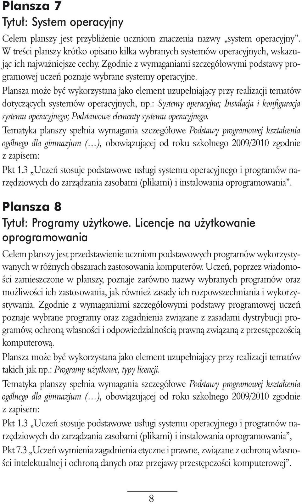 Zgodnie z wymaganiami szczegó owymi podstawy programowej uczeƒ poznaje wybrane systemy operacyjne. dotyczàcych systemów operacyjnych, np.