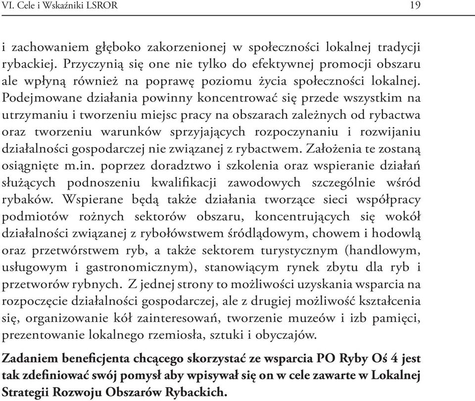 Podejmowane działania powinny koncentrować się przede wszystkim na utrzymaniu i tworzeniu miejsc pracy na obszarach zależnych od rybactwa oraz tworzeniu warunków sprzyjających rozpoczynaniu i