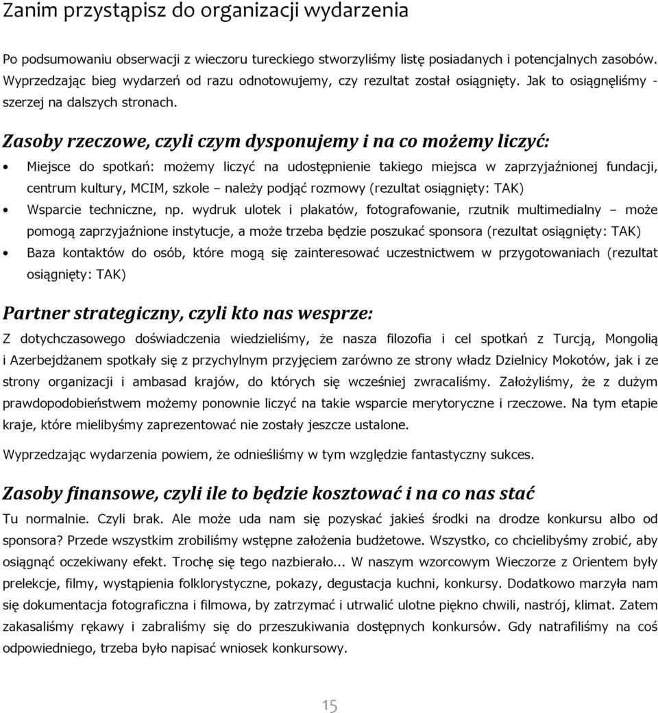 Zasoby rzeczowe, czyli czym dysponujemy i na co możemy liczyć: Miejsce do spotkań: możemy liczyć na udostępnienie takiego miejsca w zaprzyjaźnionej fundacji, centrum kultury, MCIM, szkole należy