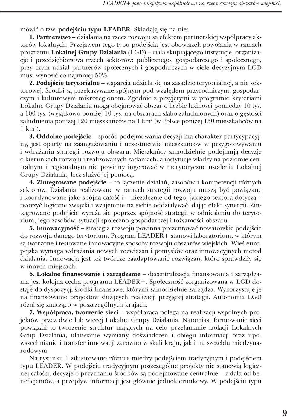 Przejawem tego typu podejêcia jest obowiàzek powo ania w ramach programu Lokalnej Grupy Dzia ania (LGD) cia a skupiajàcego instytucje, organizacje i przedsi biorstwa trzech sektorów: publicznego,