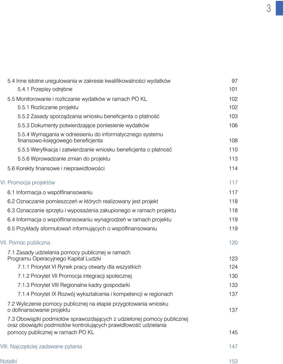 5.6 Wprowadzanie zmian do projektu 113 5.6 Korekty finansowe i nieprawidłowości 114 VI. Promocja projektów 117 6.1 Informacja o współfinansowaniu 117 6.