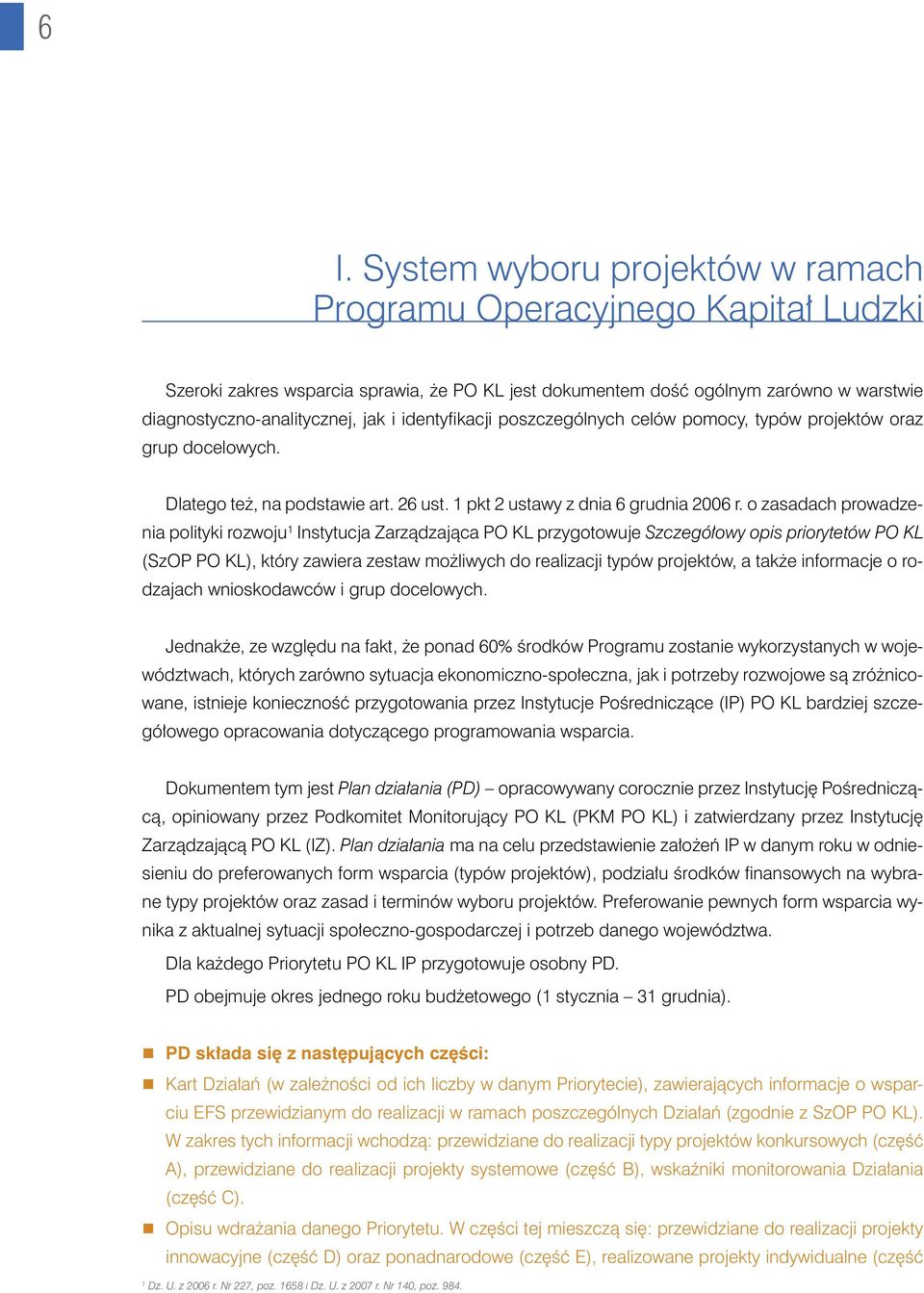 o zasadach prowadzenia polityki rozwoju 1 Instytucja Zarządzająca PO KL przygotowuje Szczegółowy opis priorytetów PO KL (SzOP PO KL), który zawiera zestaw możliwych do realizacji typów projektów, a