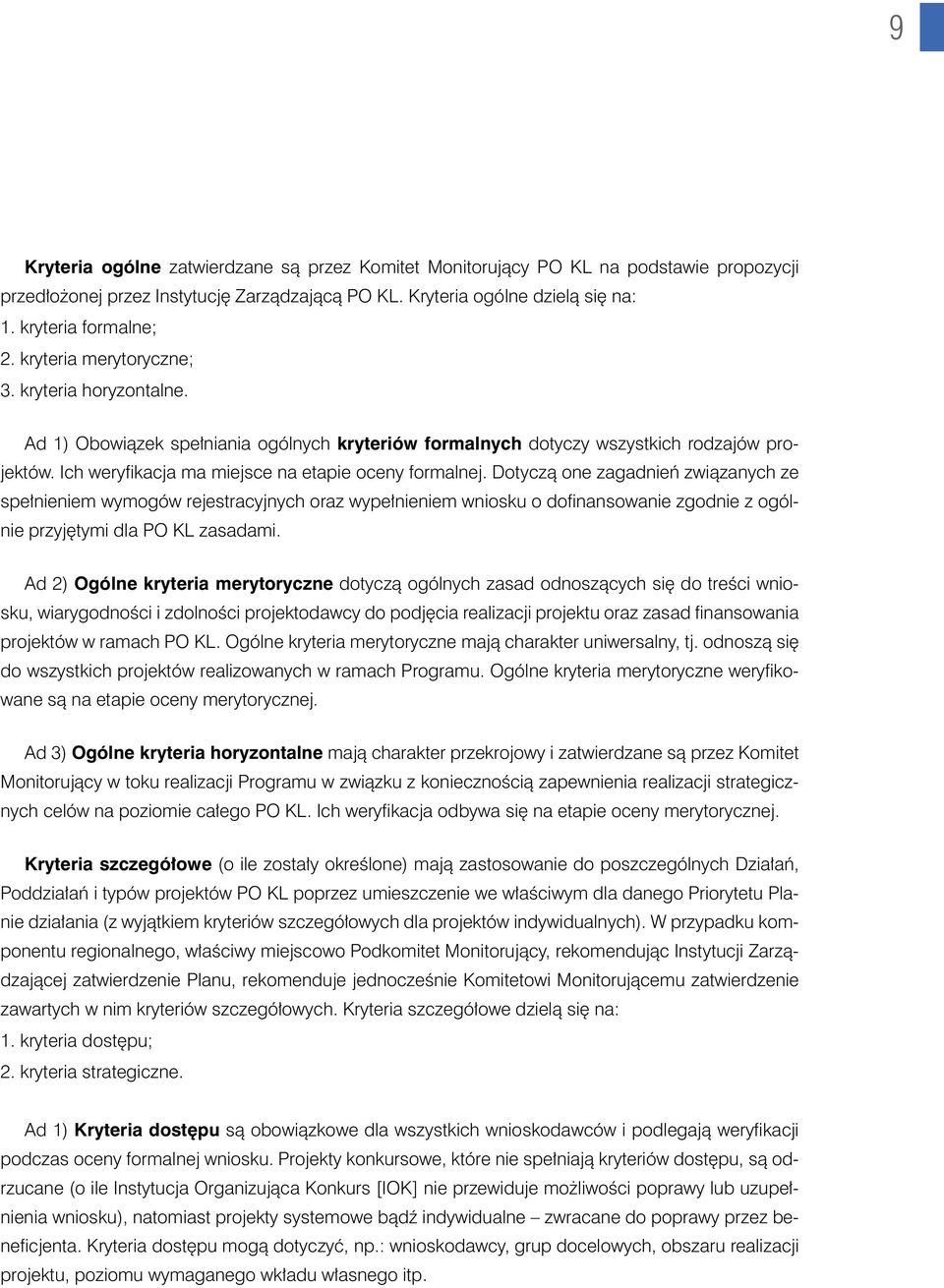 Dotyczą one zagadnień związanych ze spełnieniem wymogów rejestracyjnych oraz wypełnieniem wniosku o dofinansowanie zgodnie z ogólnie przyjętymi dla PO KL zasadami.