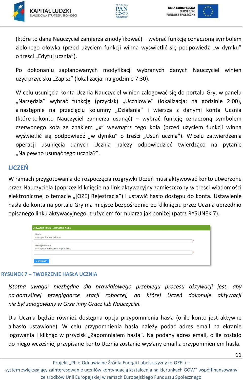 W celu usunięcia konta Ucznia Nauczyciel winien zalogować się do portalu Gry, w panelu Narzędzia wybrać funkcję (przycisk) Uczniowie (lokalizacja: na godzinie 2:00), a następnie na przecięciu kolumny