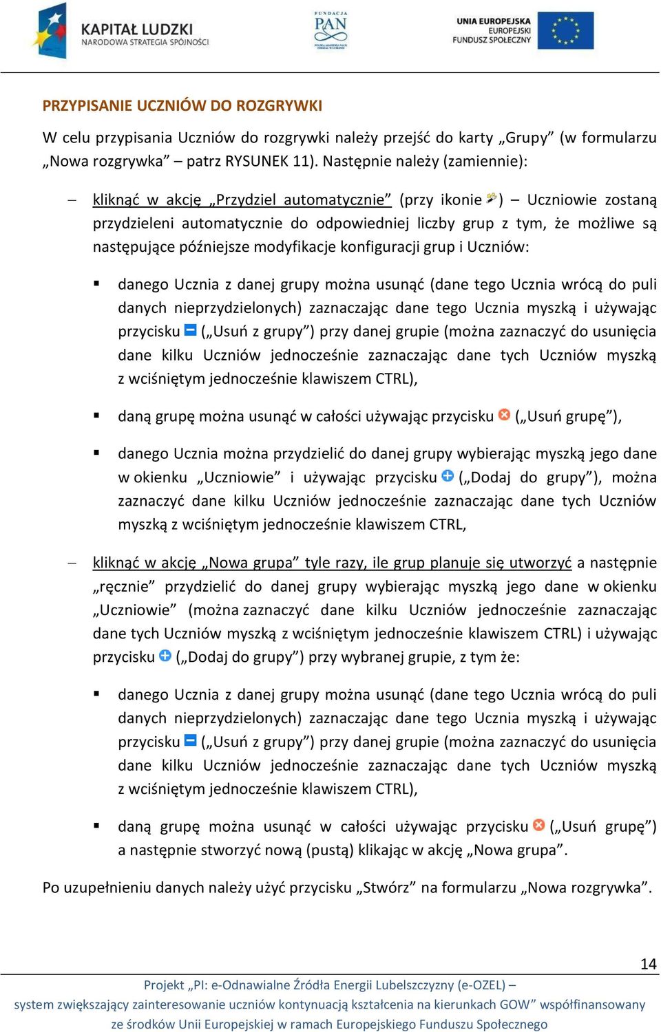 późniejsze modyfikacje konfiguracji grup i Uczniów: danego Ucznia z danej grupy można usunąć (dane tego Ucznia wrócą do puli danych nieprzydzielonych) zaznaczając dane tego Ucznia myszką i używając