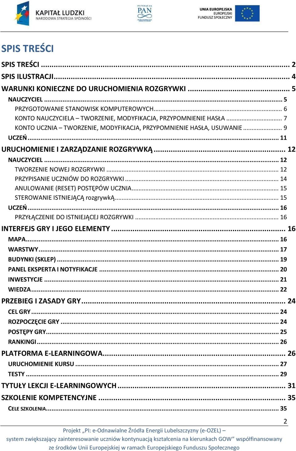 .. 12 NAUCZYCIEL... 12 TWORZENIE NOWEJ ROZGRYWKI... 12 PRZYPISANIE UCZNIÓW DO ROZGRYWKI... 14 ANULOWANIE (RESET) POSTĘPÓW UCZNIA... 15 STEROWANIE ISTNIEJĄCĄ rozgrywką... 15 UCZEŃ.