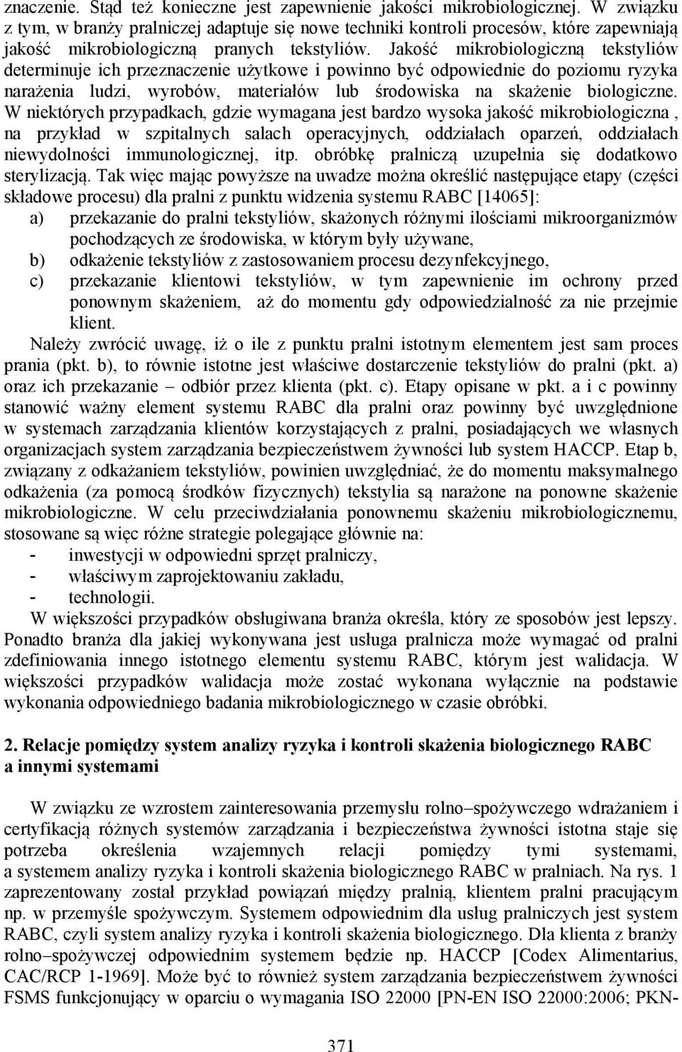 Jakość mikrobiologiczną tekstyliów determinuje ich przeznaczenie użytkowe i powinno być odpowiednie do poziomu ryzyka narażenia ludzi, wyrobów, materiałów lub środowiska na skażenie biologiczne.