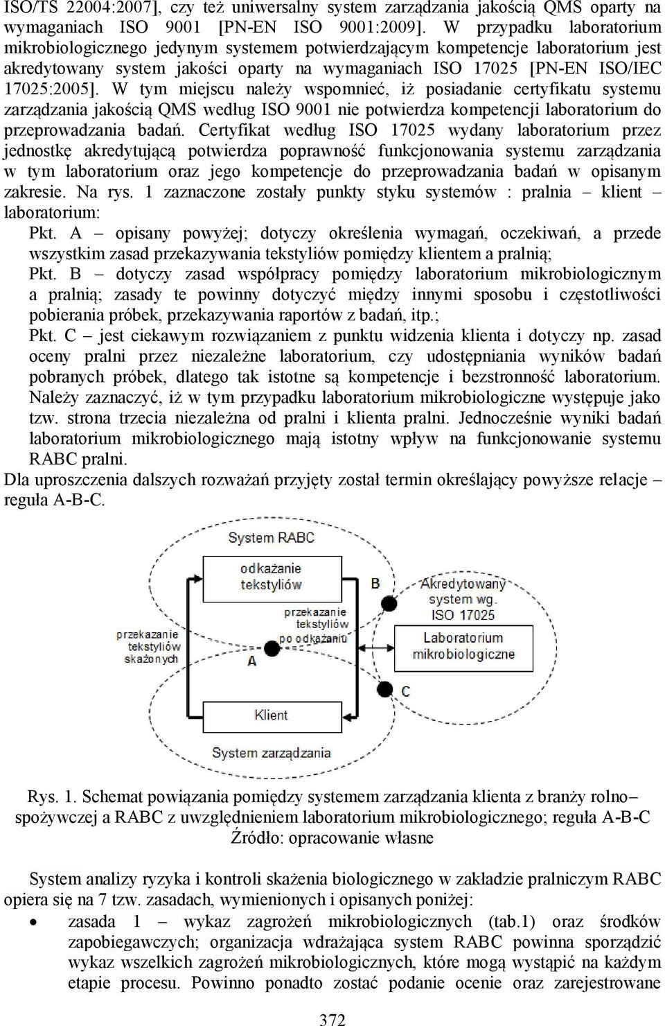 W tym miejscu należy wspomnieć, iż posiadanie certyfikatu systemu zarządzania jakością QMS według ISO 9001 nie potwierdza kompetencji laboratorium do przeprowadzania badań.