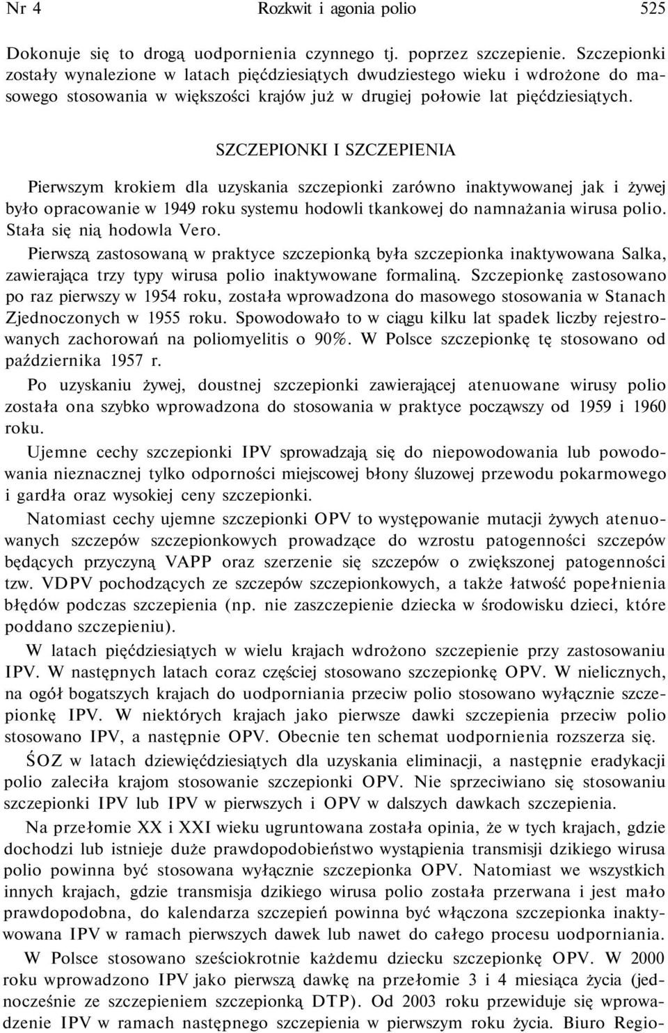 SZCZEPIONKI I SZCZEPIENIA Pierwszym krokiem dla uzyskania szczepionki zarówno inaktywowanej jak i żywej było opracowanie w 1949 roku systemu hodowli tkankowej do namnażania wirusa polio.