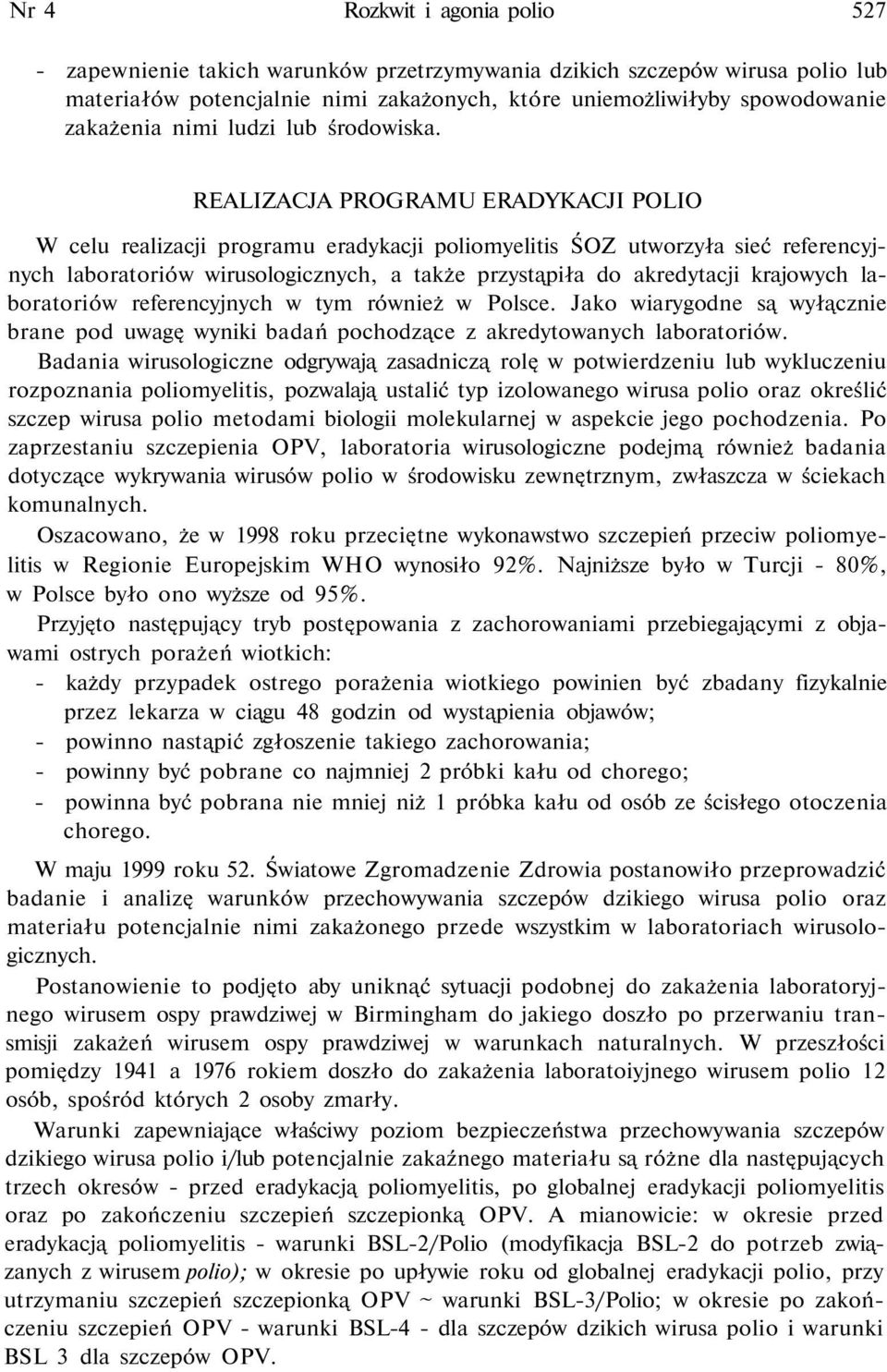 REALIZACJA PROGRAMU ERADYKACJI POLIO W celu realizacji programu eradykacji poliomyelitis ŚOZ utworzyła sieć referencyjnych laboratoriów wirusologicznych, a także przystąpiła do akredytacji krajowych