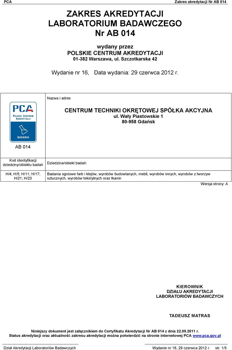 Wały Piastowskie 1 80-958 Gdańsk AB 014 Kod identyfikacji dziedziny/obiektu badań Dziedzina/obiekt badań: H/4; H/5; H/11; H/17; H/21; H/23 Badania ogniowe farb i klejów, wyrobów budowlanych, mebli,