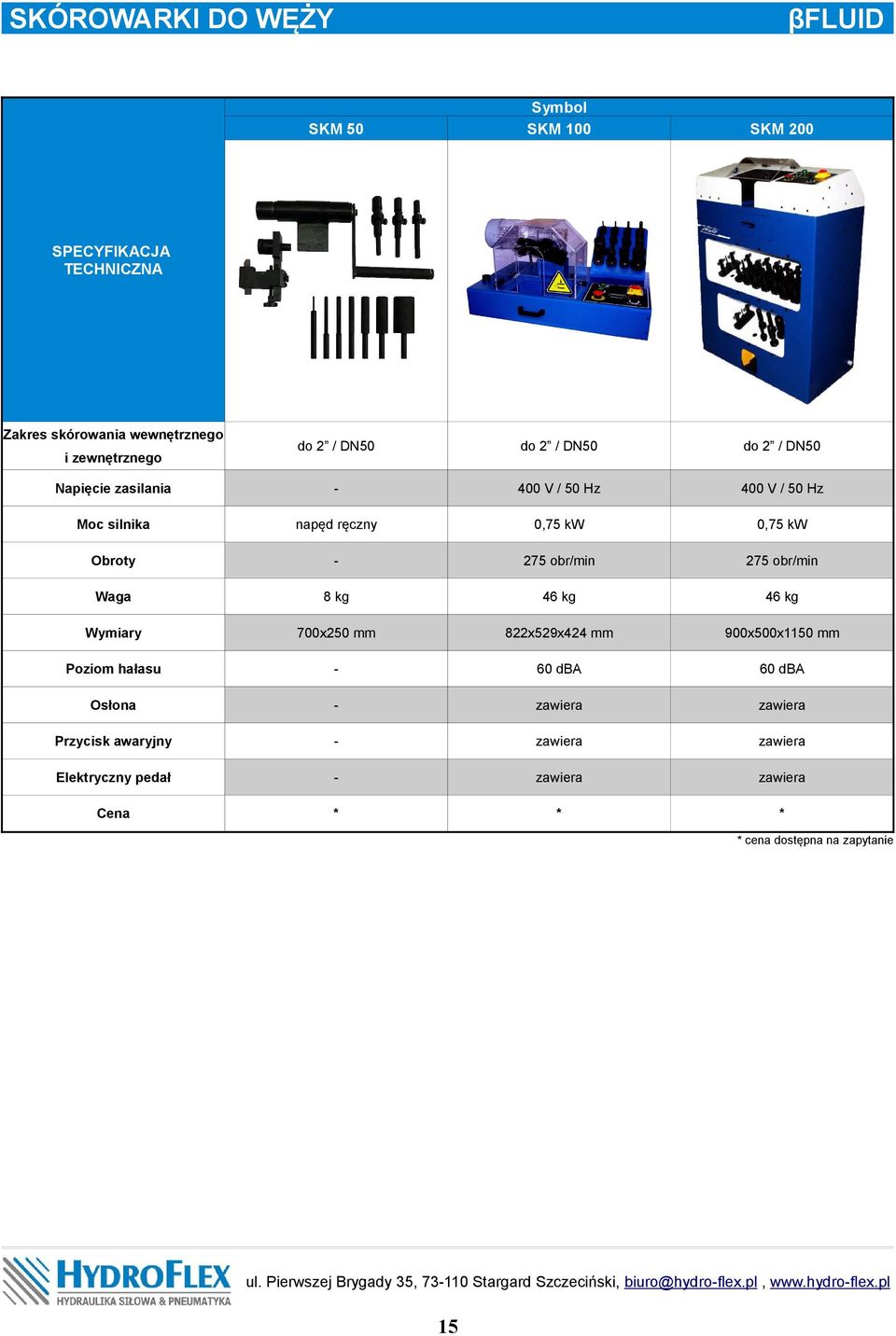 mm 900x500x1150 mm Poziom hałasu 60 dba 60 dba Osłona Przycisk awaryjny Elektryczny pedał Zakres skórowania wewnętrznego i