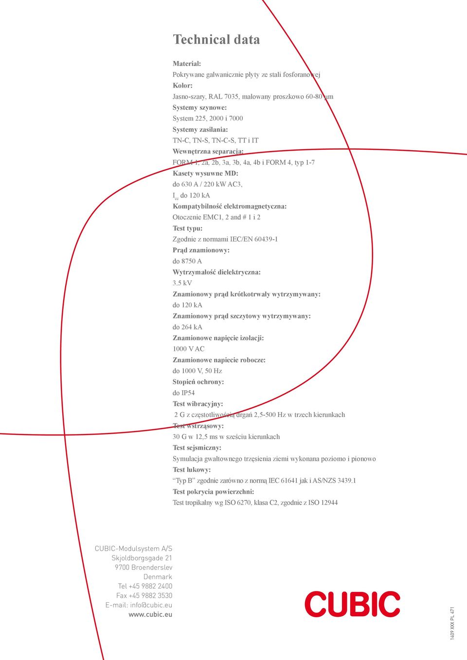 EMC1, 2 and # 1 i 2 Test typu: Zgodnie z normami IEC/EN 60439-1 Prąd znamionowy: do 8750 A Wytrzymałość dielektryczna: 3.