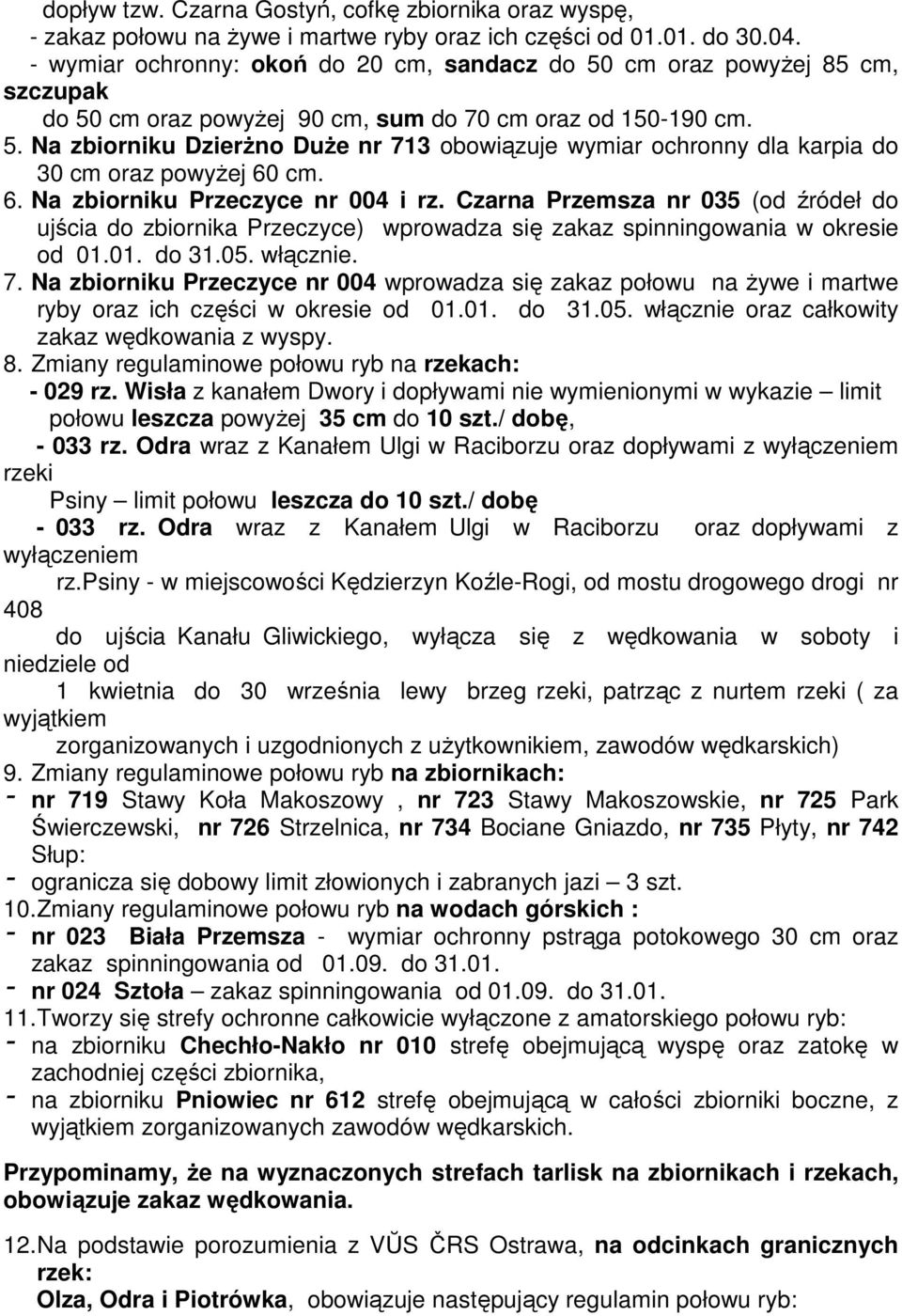 6. Na zbiorniku Przeczyce nr 004 i rz. Czarna Przemsza nr 035 (od źródeł do ujścia do zbiornika Przeczyce) wprowadza się zakaz spinningowania w okresie od 01.01. do 31.05. włącznie. 7.