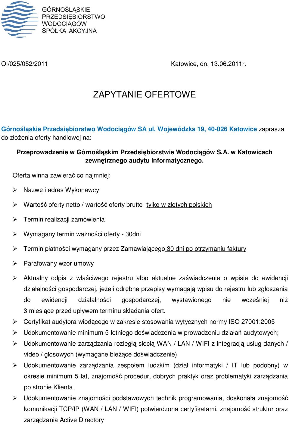 Oferta winna zawierać co najmniej: Nazwę i adres Wykonawcy Wartość oferty netto / wartość oferty brutto- tylko w złotych polskich Termin realizacji zamówienia Wymagany termin waŝności oferty - 30dni