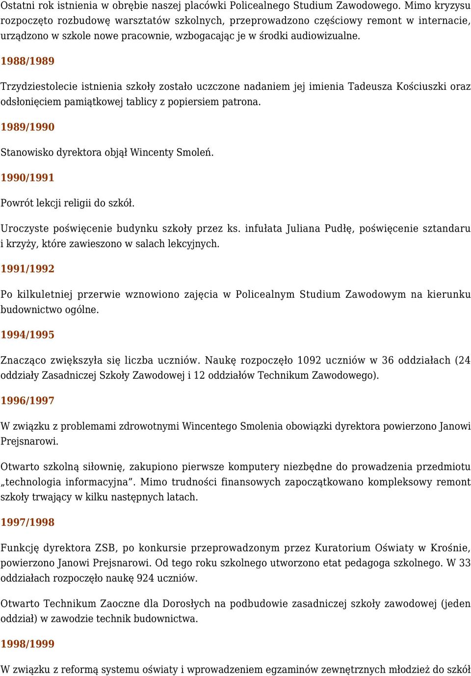 1988/1989 Trzydziestolecie istnienia szkoły zostało uczczone nadaniem jej imienia Tadeusza Kościuszki oraz odsłonięciem pamiątkowej tablicy z popiersiem patrona.