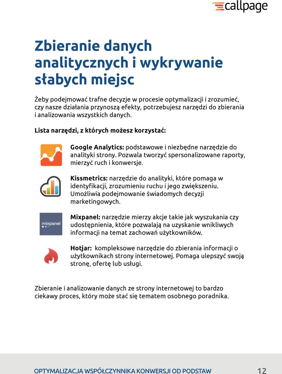 Pozwala tworzyć spersonalizowane raporty, mierzyć ruch i konwersje. Kissmetrics: narzędzie do analityki, które pomaga w identyfikacji, zrozumieniu ruchu i jego zwiększeniu.