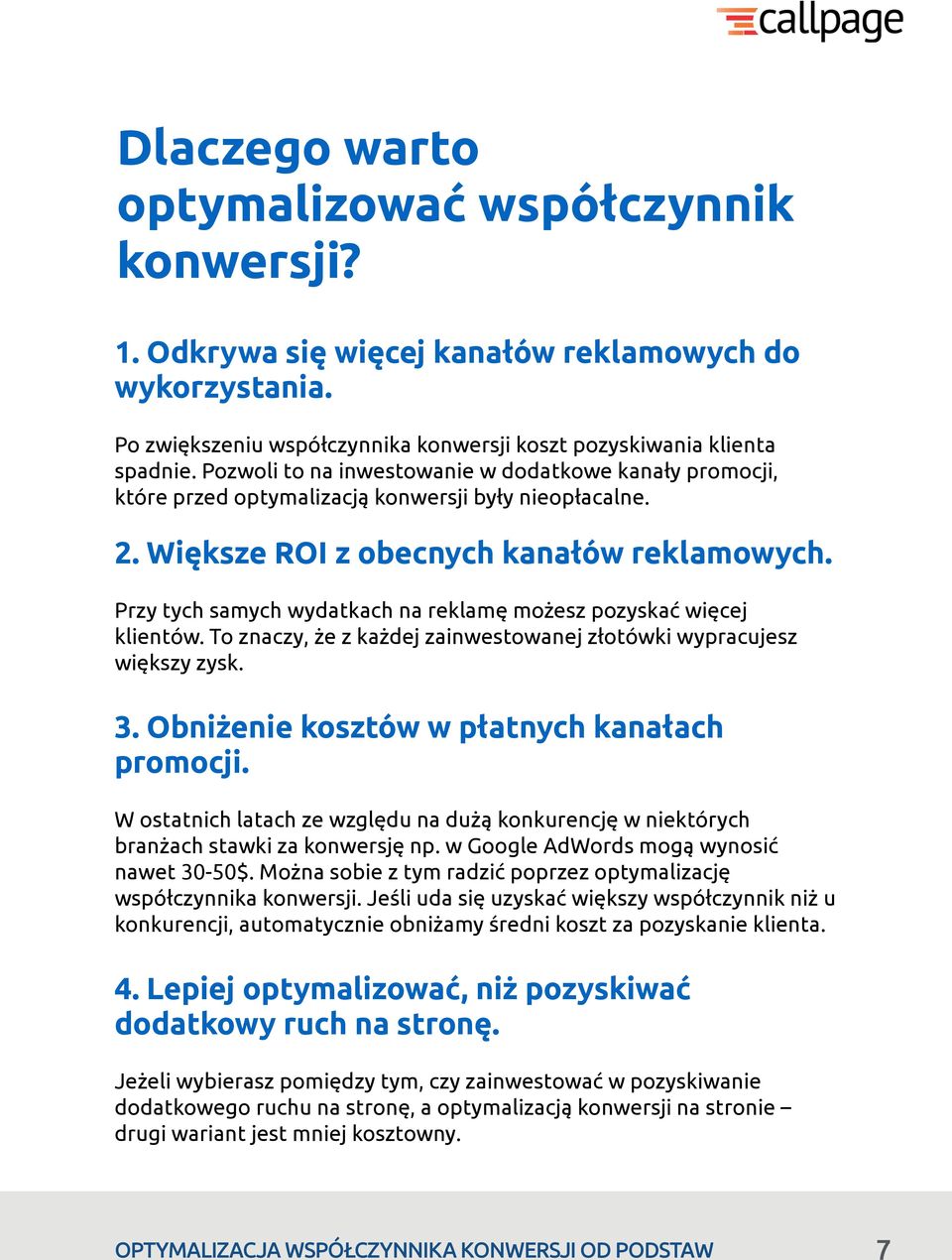 Przy tych samych wydatkach na reklamę możesz pozyskać więcej klientów. To znaczy, że z każdej zainwestowanej złotówki wypracujesz większy zysk. 3. Obniżenie kosztów w płatnych kanałach promocji.