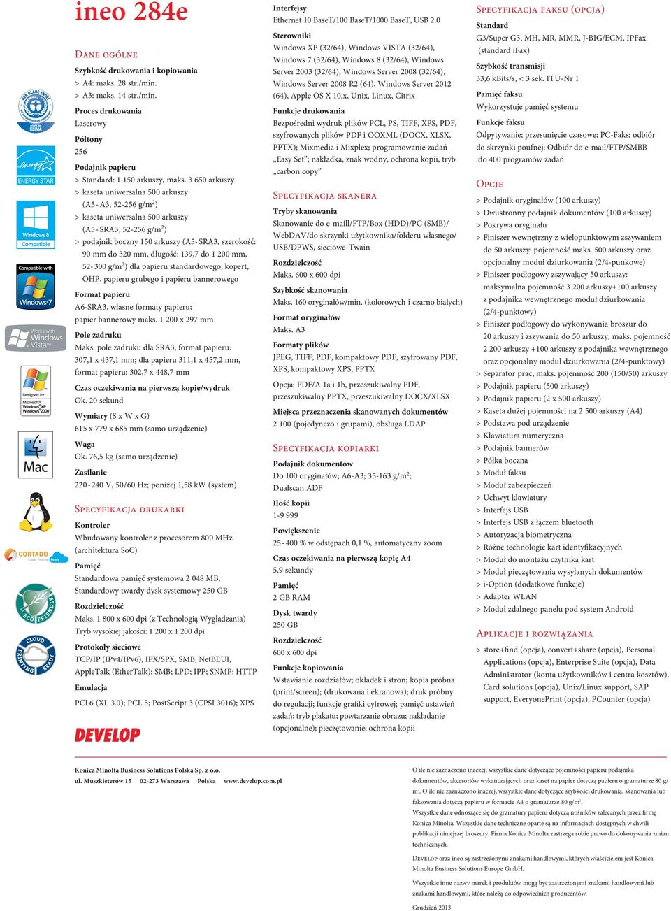 długość: 139,7 do 1 200 mm, 52-300 g/m 2 ) dla papieru standardowego, kopert, OHP, papieru grubego i papieru bannerowego Format papieru A6-SRA3, własne formaty papieru; papier bannerowy maks.