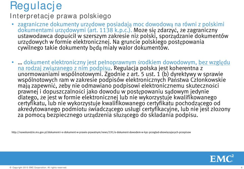 Na gruncie polskiego postępowania cywilnego takie dokumenty będą miały walor dokumentów. dokument elektroniczny jest pełnoprawnym środkiem dowodowym, bez względu na rodzaj związanego z nim podpisu.