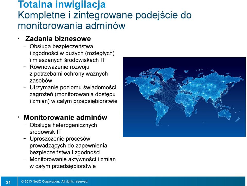 zasobów Utrzymanie poziomu świadomości zagrożeń (monitorowania dostępu i zmian) w całym przedsiębiorstwie Obsługa heterogenicznych