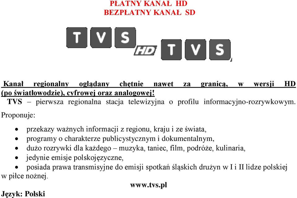 Proponuje: przekazy ważnych informacji z regionu, kraju i ze świata, programy o charakterze publicystycznym i dokumentalnym, dużo rozrywki dla