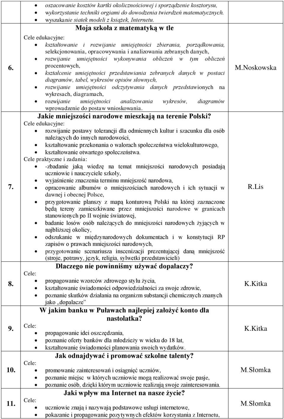 Moja szkoła z matematyką w tle kształtowanie i rozwijanie umiejętności zbierania, porządkowania, selekcjonowania, opracowywania i analizowania zebranych danych, rozwijanie umiejętności wykonywania