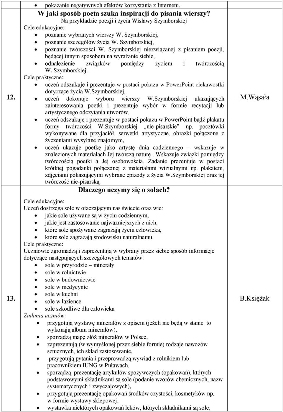 Szymborskiej niezwiązanej z pisaniem poezji, będącej innym sposobem na wyrażanie siebie, odnalezienie związków pomiędzy życiem i twórczością W. Szymborskiej.