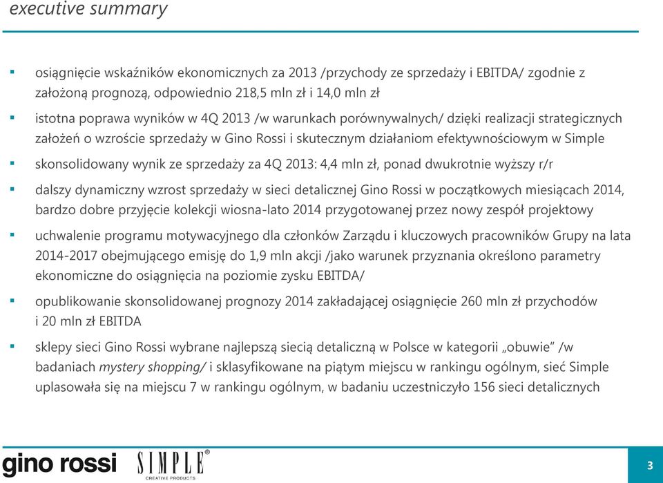 4,4 mln zł, ponad dwukrotnie wyższy r/r dalszy dynamiczny wzrost sprzedaży w sieci detalicznej Gino Rossi w początkowych miesiącach 2014, bardzo dobre przyjęcie kolekcji wiosna-lato 2014