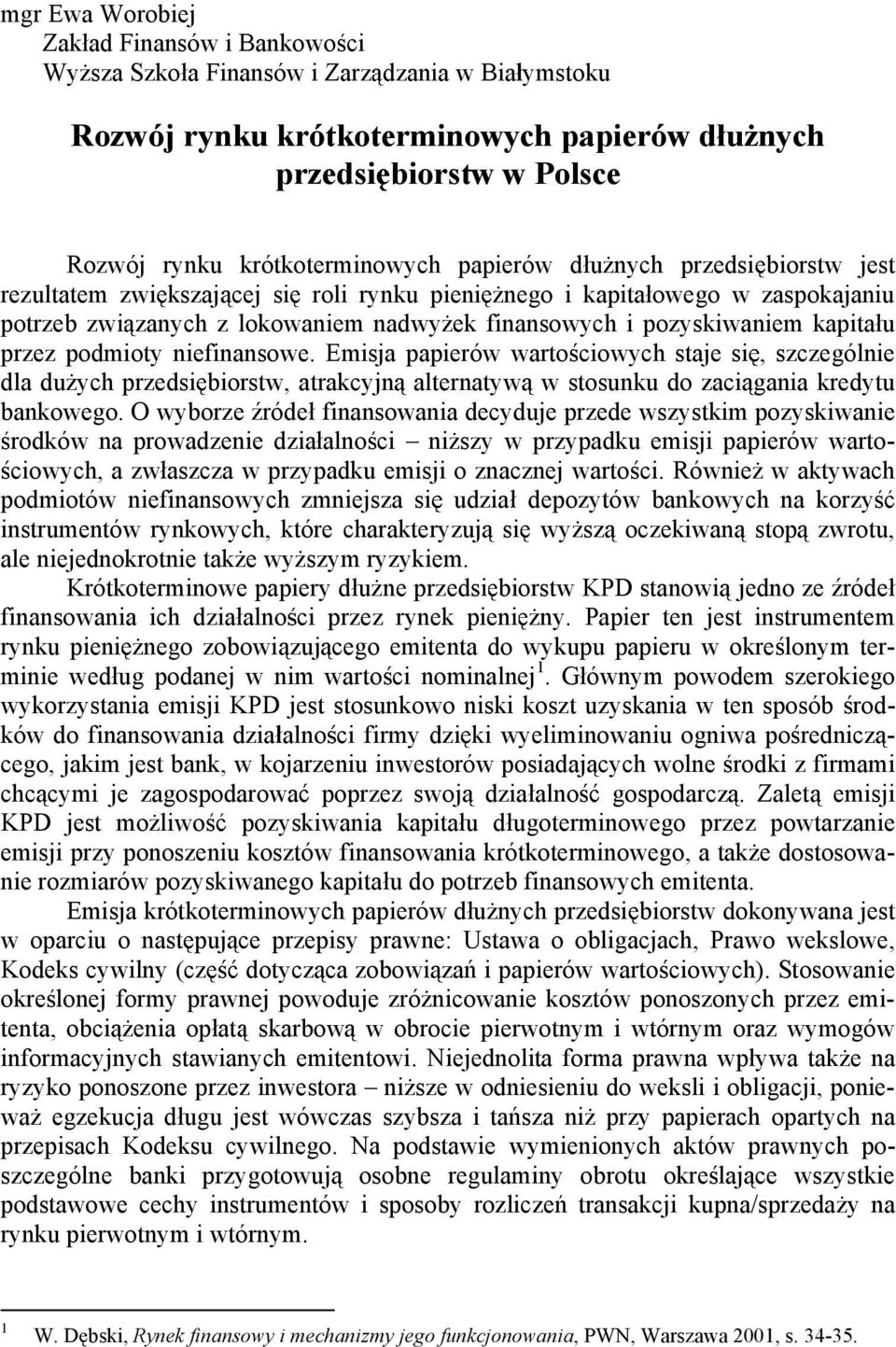 pozyskiwaniem kapita u przez podmioty niefinansowe. Emisja papierów warto ciowych staje si, szczególnie dla du ych przedsi biorstw, atrakcyjn alternatyw w stosunku do zaci gania kredytu bankowego.