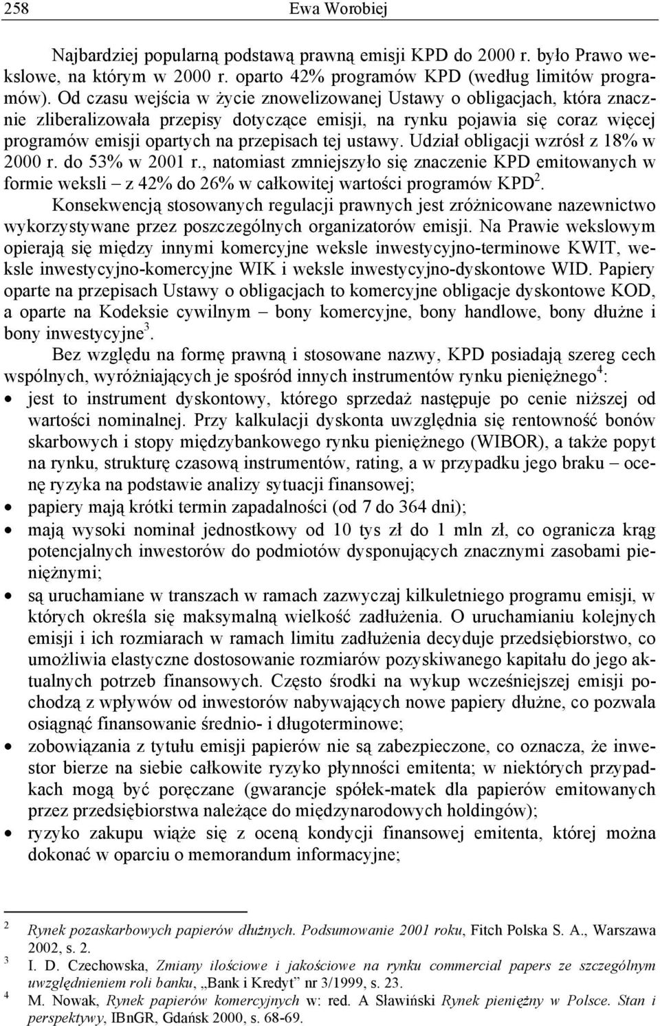 ustawy. Udzia obligacji wzrós z 18% w 2000 r. do 53% w 2001 r., natomiast zmniejszy o si znaczenie KPD emitowanych w formie weksli z 42% do 26% w ca kowitej warto ci programów KPD 2.