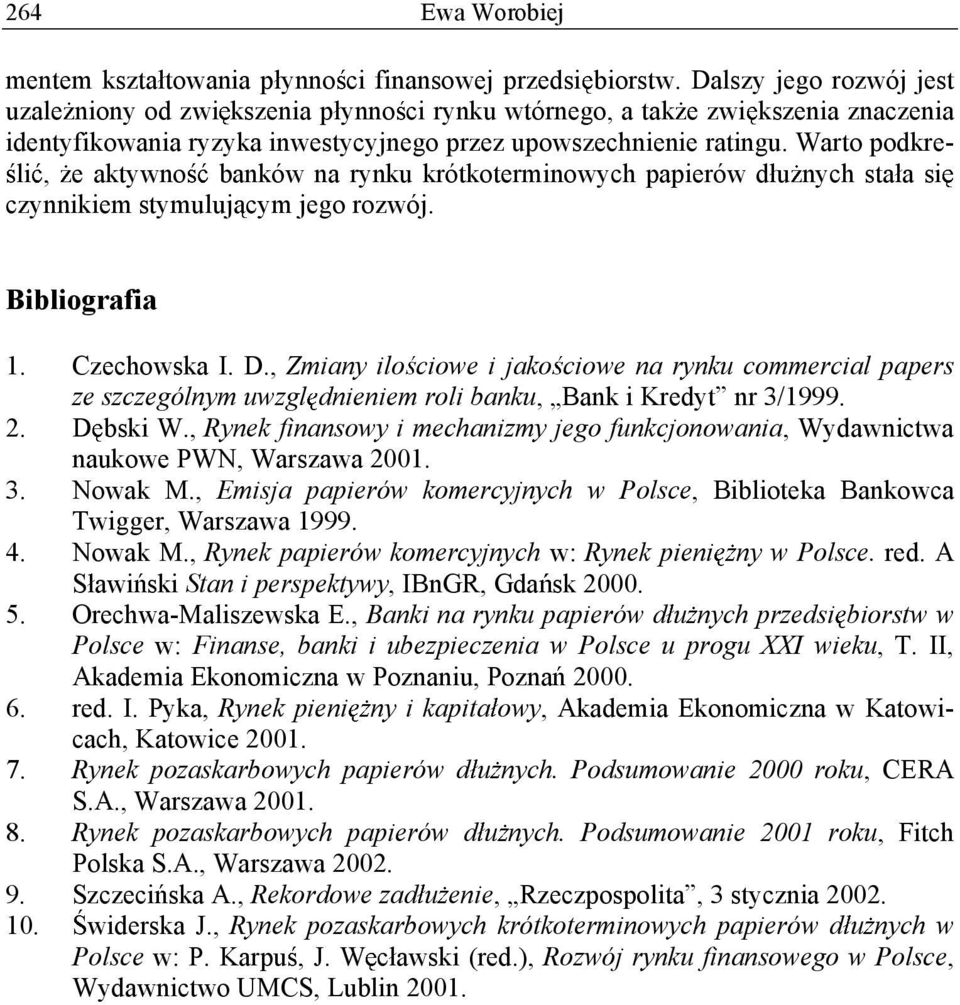 Warto podkreli, e aktywno banków na rynku krótkoterminowych papierów d u nych sta a si czynnikiem stymuluj cym jego rozwój. Bibliografia 1. Czechowska I. D.