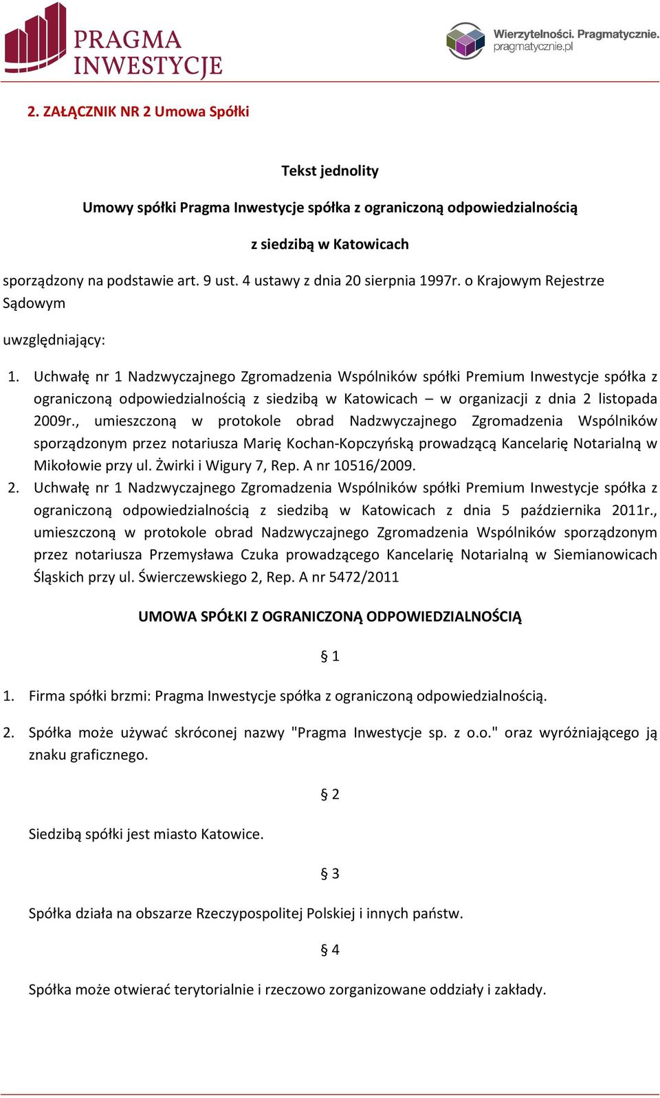 Uchwałę nr 1 Nadzwyczajnego Zgromadzenia Wspólników spółki Premium Inwestycje spółka z ograniczoną odpowiedzialnością z siedzibą w Katowicach w organizacji z dnia 2 listopada 2009r.