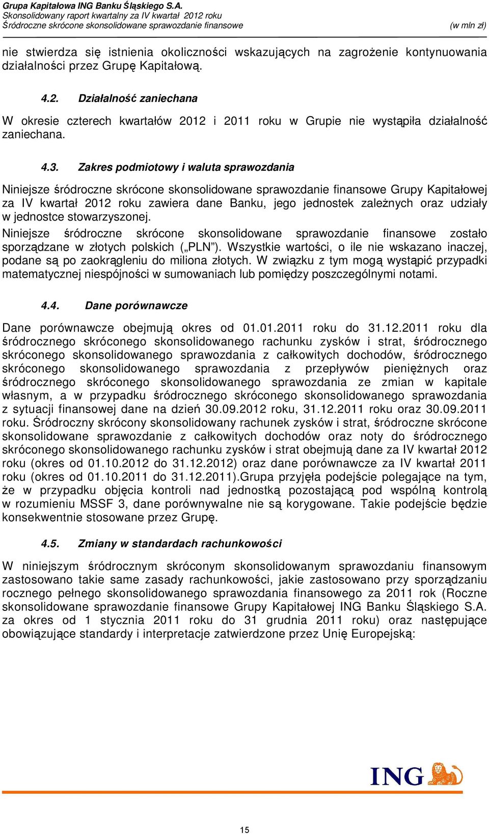 Zakres podmiotowy i waluta sprawozdania Niniejsze śródroczne skrócone skonsolidowane sprawozdanie finansowe Grupy Kapitałowej za IV kwartał 2012 roku zawiera dane Banku, jego jednostek zaleŝnych oraz