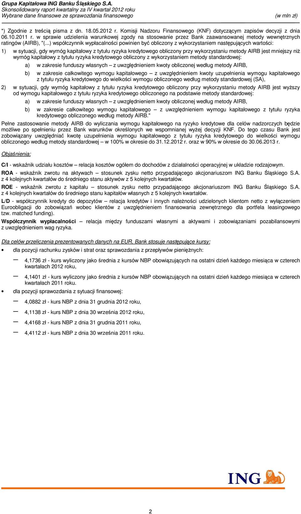 ..) współczynnik wypłacalności powinien być obliczony z wykorzystaniem następujących wartości: 1) w sytuacji, gdy wymóg kapitałowy z tytułu ryzyka kredytowego obliczony przy wykorzystaniu metody AIRB