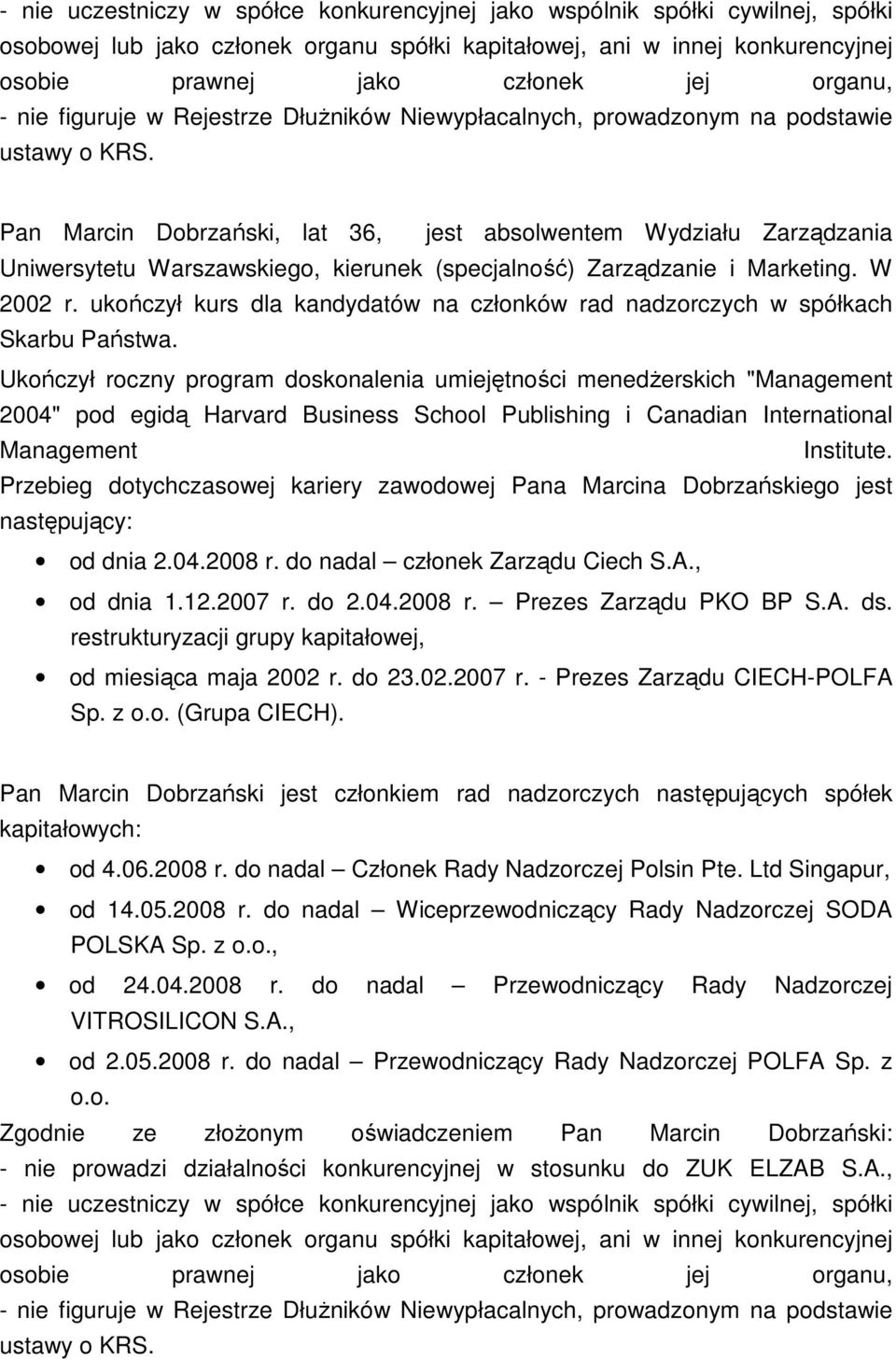 Pan Marcin Dobrzański, lat 36, jest absolwentem Wydziału Zarządzania Uniwersytetu Warszawskiego, kierunek (specjalność) Zarządzanie i Marketing. W 2002 r.