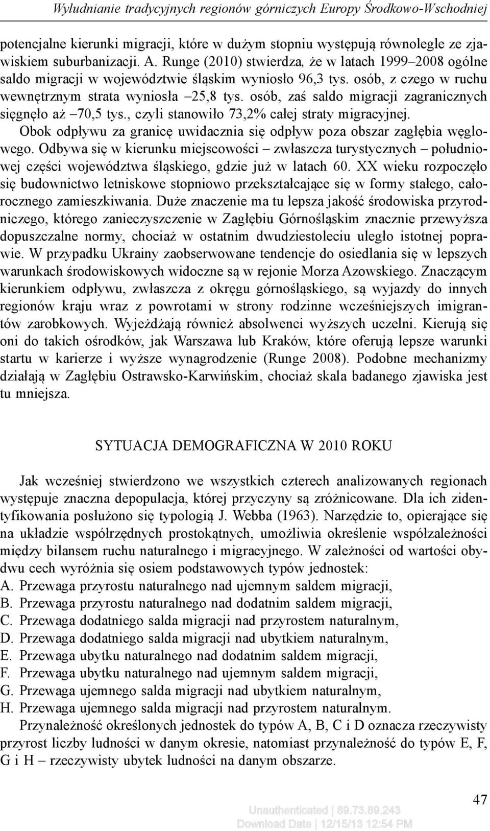 osób, zaś saldo migracji zagranicznych sięgnęło aż 70,5 tys., czyli stanowiło 73,2% całej straty migracyjnej. Obok odpływu za granicę uwidacznia się odpływ poza obszar zagłębia węglowego.