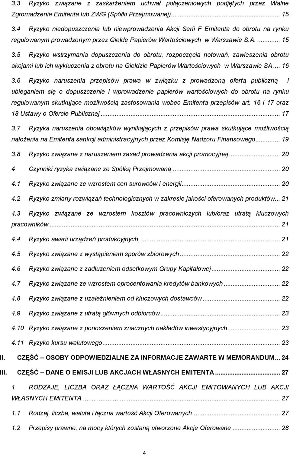 5 Ryzyko wstrzymania dopuszczenia do obrotu, rozpoczęcia notowań, zawieszenia obrotu akcjami lub ich wykluczenia z obrotu na Giełdzie Papierów Wartościowych w Warszawie SA... 16 3.