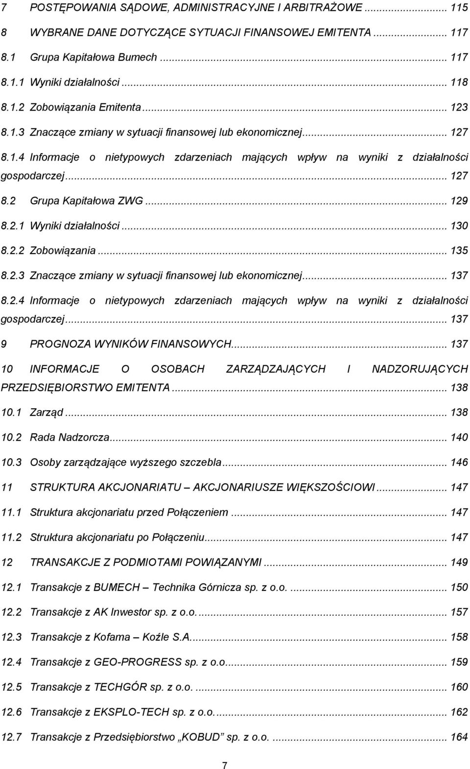 .. 129 8.2.1 Wyniki działalności... 130 8.2.2 Zobowiązania... 135 8.2.3 Znaczące zmiany w sytuacji finansowej lub ekonomicznej... 137 8.2.4 Informacje o nietypowych zdarzeniach mających wpływ na wyniki z działalności gospodarczej.