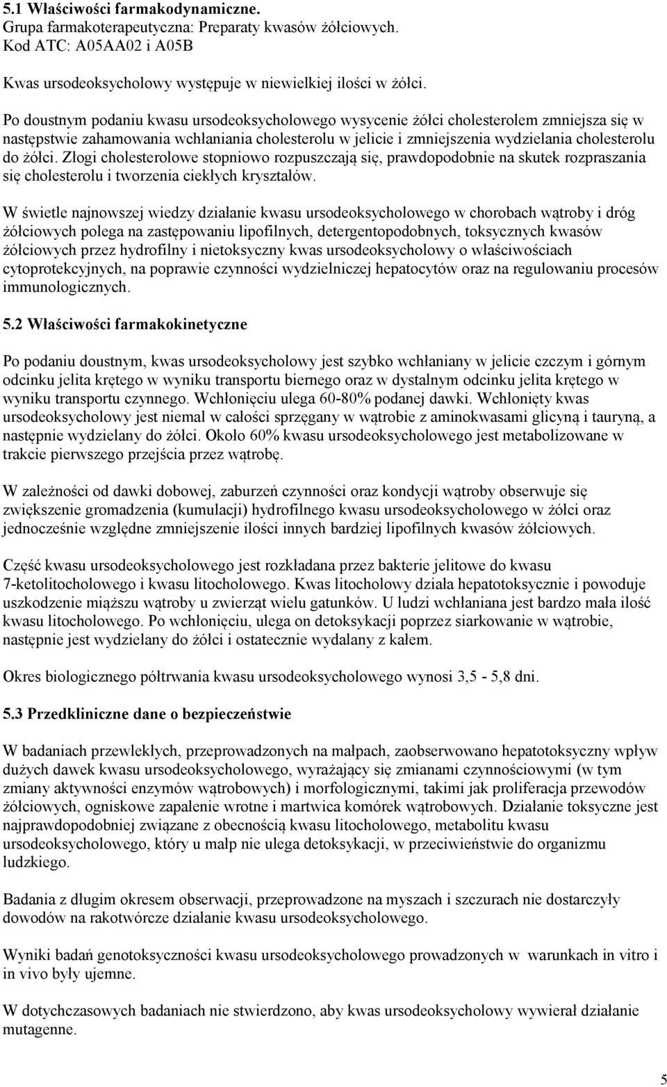 Złogi cholesterolowe stopniowo rozpuszczają się, prawdopodobnie na skutek rozpraszania się cholesterolu i tworzenia ciekłych kryształów.