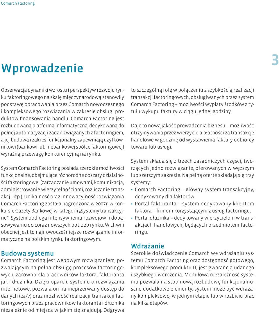 Comarch Factoring jest rozbudowaną platformą informatyczną, dedykowaną do pełnej automatyzacji zadań związanych z factoringiem, a jej budowa i zakres funkcjonalny zapewniają użytkownikowi (bankowi