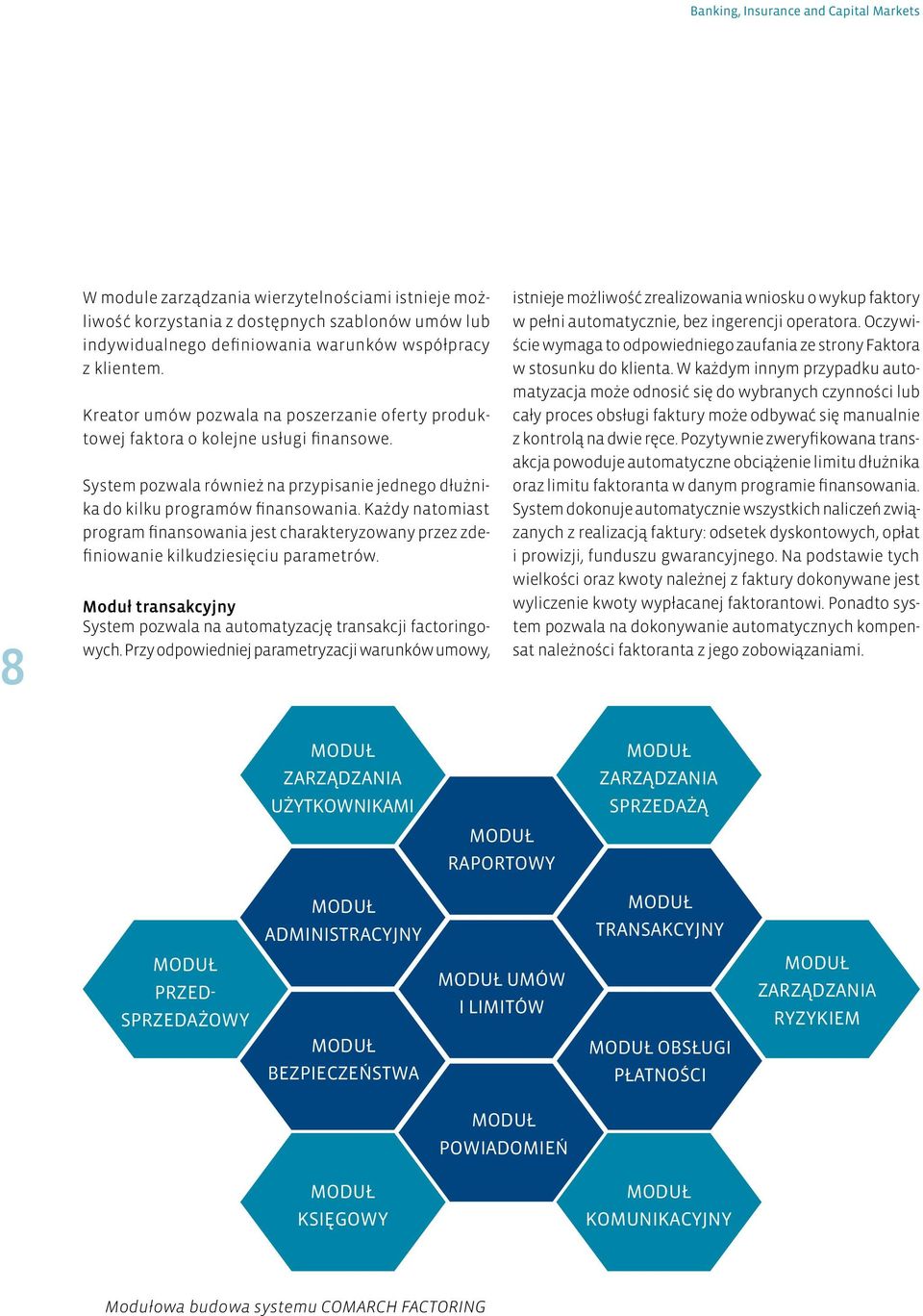 Każdy natomiast program finansowania jest charakteryzowany przez zdefiniowanie kilkudziesięciu parametrów. Moduł transakcyjny System pozwala na automatyzację transakcji factoringowych.