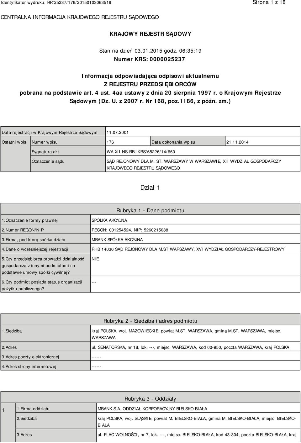 o Krajowym Rejestrze Sądowym (Dz. U. z 2007 r. Nr 168, poz.1186, z późn. zm.) Data rejestracji w Krajowym Rejestrze Sądowym 11.07.2001 Ostatni wpis Numer wpisu 176 Data dokonania wpisu 21.11.2014 Sygnatura akt Oznaczenie sądu WA.