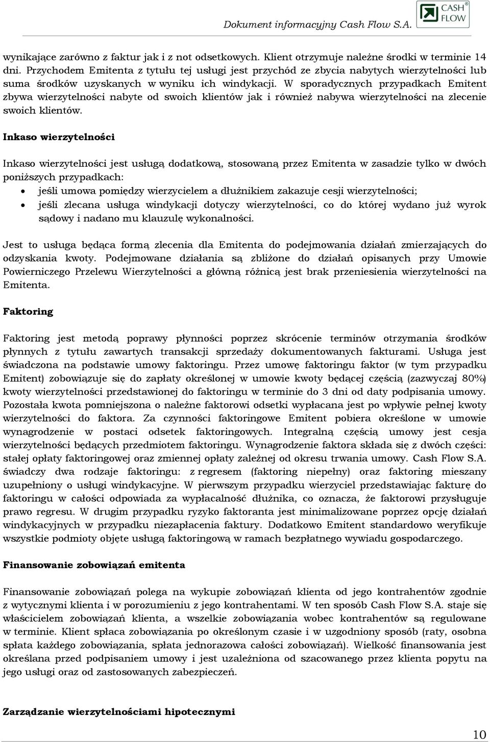 W sporadycznych przypadkach Emitent zbywa wierzytelności nabyte od swoich klientów jak i również nabywa wierzytelności na zlecenie swoich klientów.