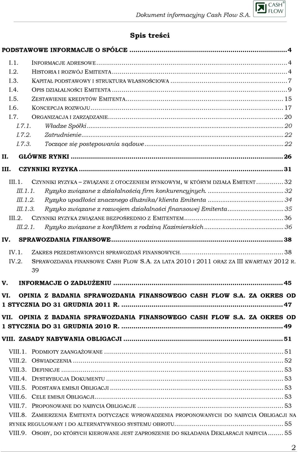 Toczące się postępowania sądowe... 22 II. GŁÓWNE RYNKI... 26 III. CZYNNIKI RYZYKA... 31 III.1. CZYNNIKI RYZYKA ZWIĄZANE Z OTOCZENIEM RYNKOWYM, W KTÓRYM DZIAŁA EMITENT... 32 III.1.1. Ryzyko związane z działalnością firm konkurencyjnych.