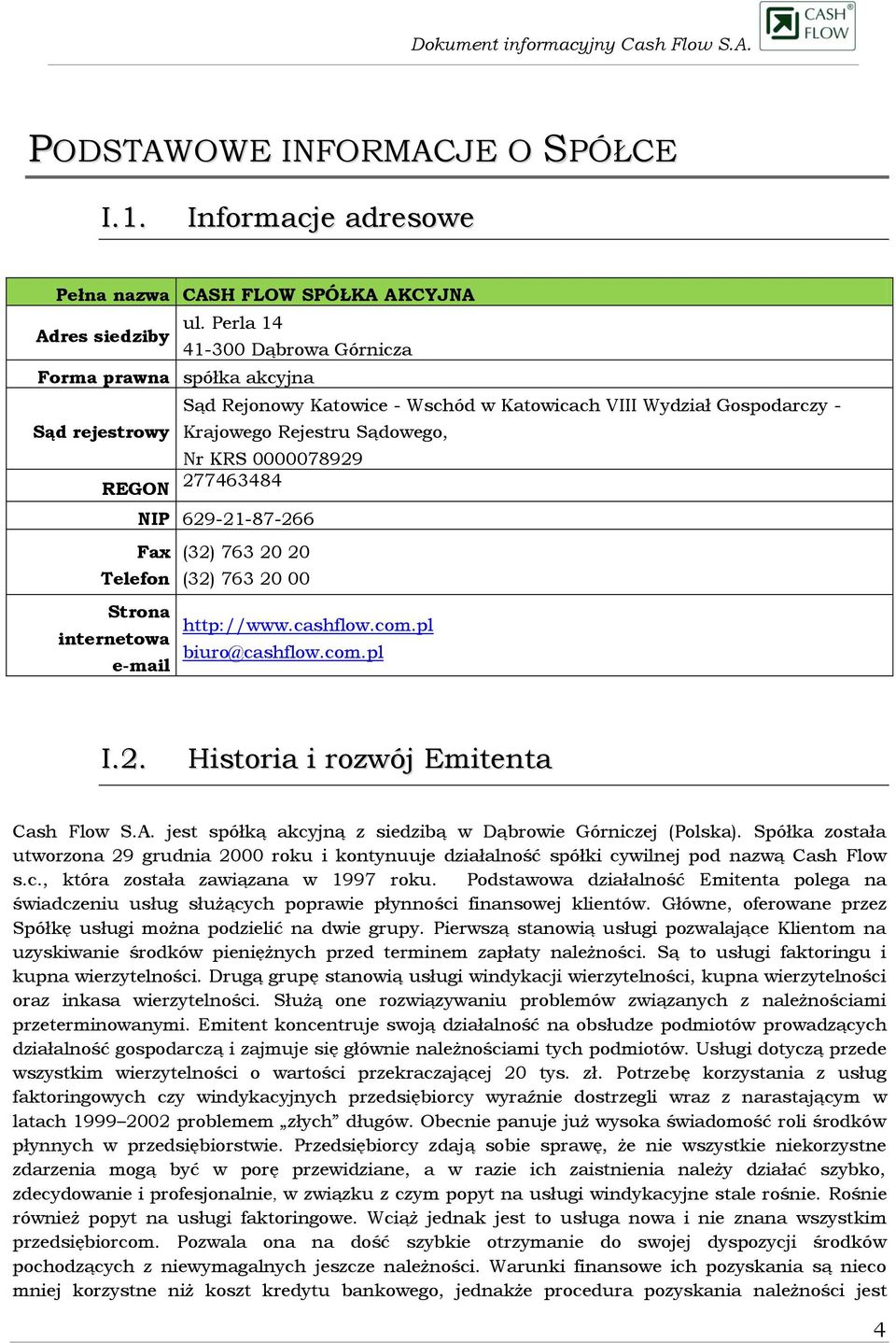 277463484 NIP 629-21-87-266 Fax Telefon Strona internetowa e-mail (32) 763 20 20 (32) 763 20 00 http://www.cashflow.com.pl biuro@cashflow.com.pl I.2. Historia i rozwój Emitenta Cash Flow S.A.