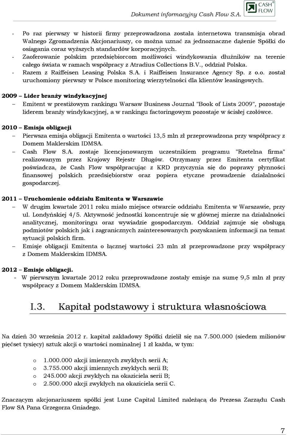 - Razem z Raiffeisen Leasing Polska S.A. i Raiffeisen Insurance Agency Sp. z o.o. został uruchomiony pierwszy w Polsce monitoring wierzytelności dla klientów leasingowych.