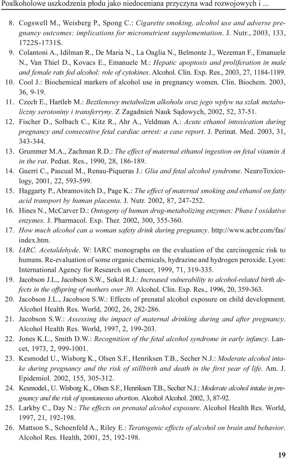 , La Oaglia N., Belmonte J., Wezeman F., Emanuele N., Van Thiel D., Kovacs E., Emanuele M.: Hepatic apoptosis and proliferation in male and female rats fed alcohol: role of cytokines. Alcohol. Clin.