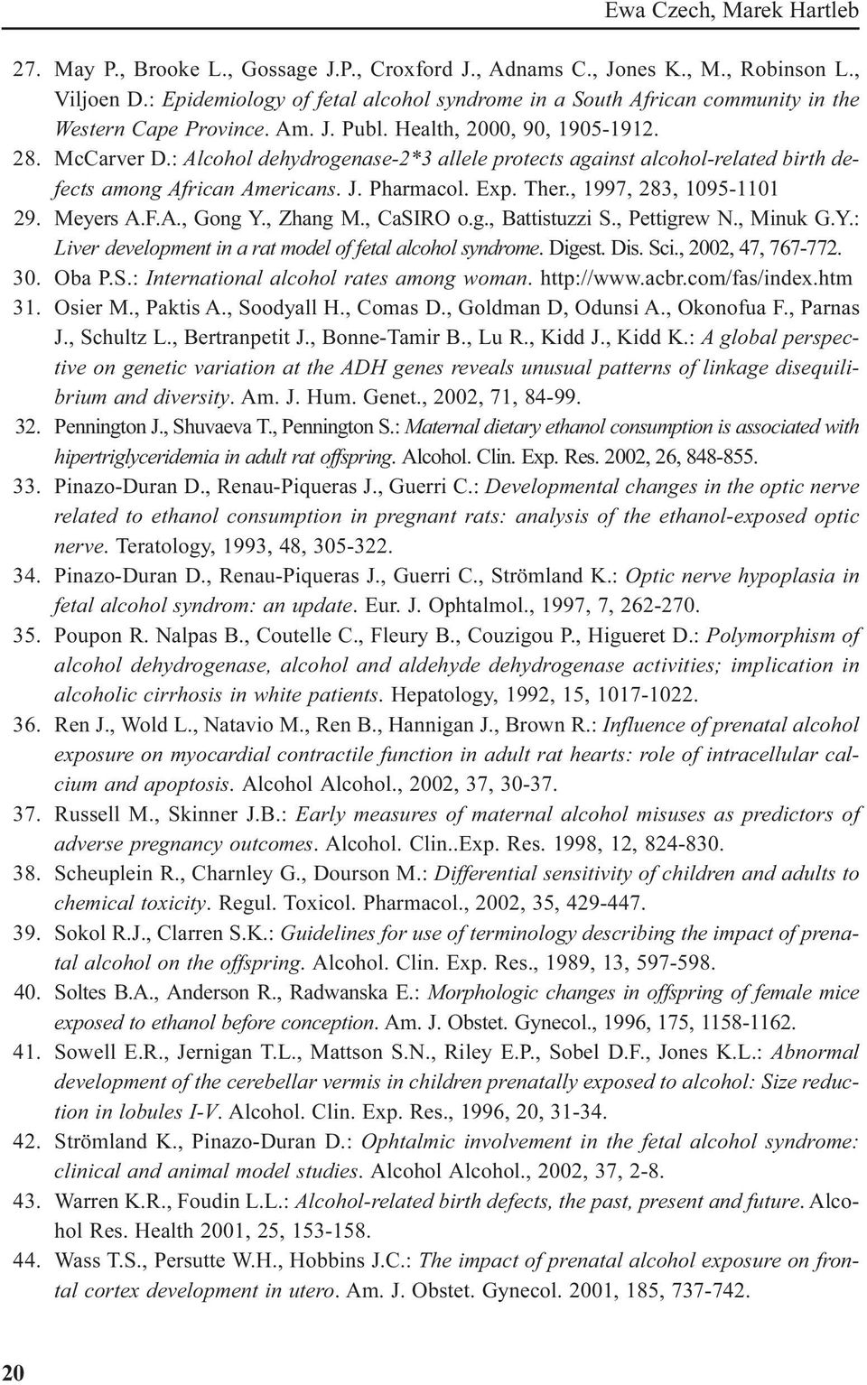 : Alcohol dehydrogenase-2*3 allele protects against alcohol-related birth defects among African Americans. J. Pharmacol. Exp. Ther., 1997, 283, 1095-1101 29. Meyers A.F.A., Gong Y., Zhang M.